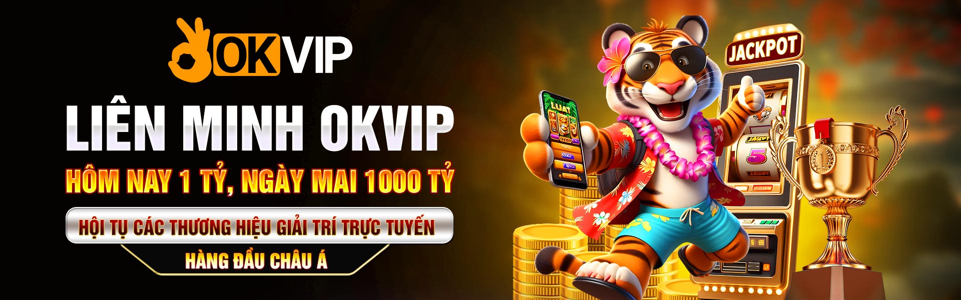 LIÊN MINH OKVIP HÔM NAY 1 TỶ, NGÀY MAI 1000 TỶ HỘI TỤ CÁC THƯƠNG HIỆU GIẢI TRÍ TRỰC TUYẾN HÀNG ĐẦU CHÂU Á