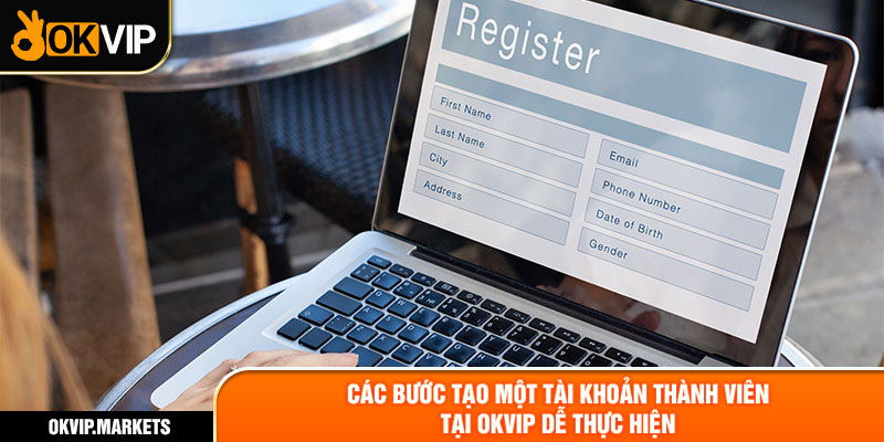 Các bước tạo mới tài khoản thành viên tại OKVIP dễ thực hiện