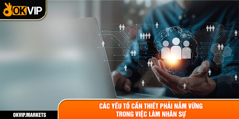 Các yếu tố cần thiết phải được nắm vững trong việc làm nhân sự