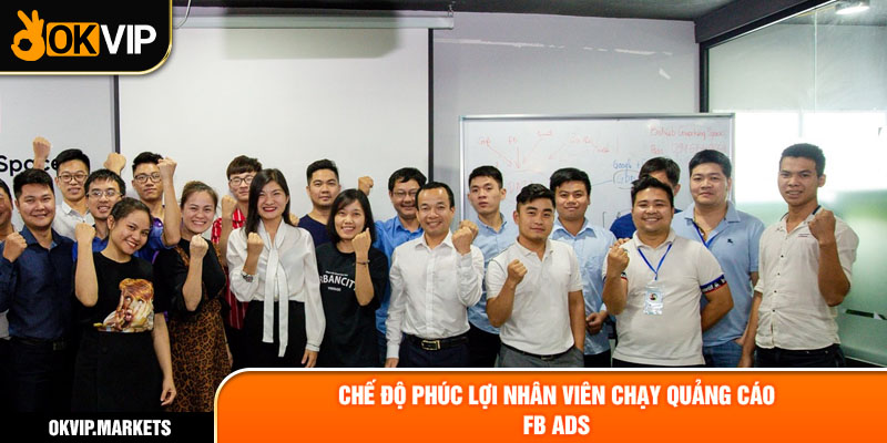 Chế độ phúc lợi nhân viên chạy quảng cáo FB ADS