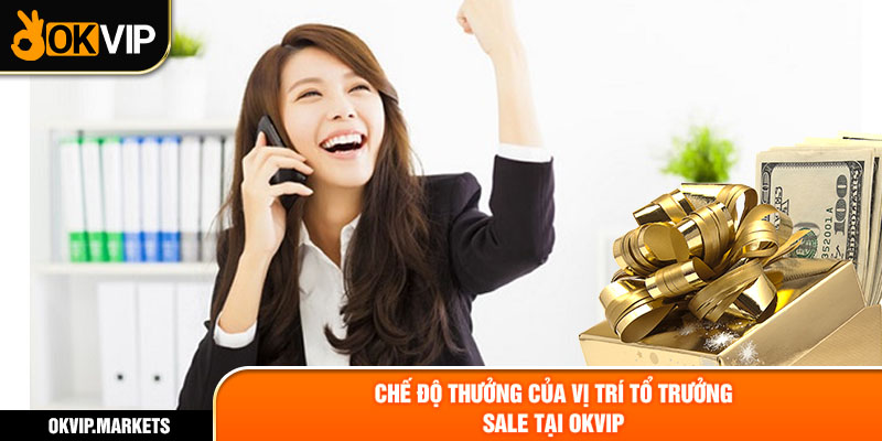 Chế độ thưởng của vị trí tổ trưởng sale tại OKVIP