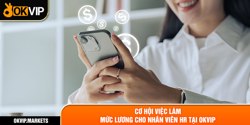 Cơ hội việc làm, mức lương cho nhân viên HR tại OKVIP