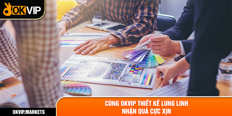 Cùng OKVIP Thiết kế lung linh - Nhận quà cực xịn