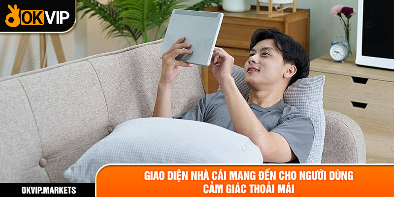 Giao diện nhà cái mang đến cho người dùng cảm giác thoải mái