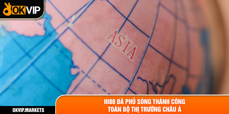 Hi88 đã phủ sóng thành công toàn bộ thị trường châu Á