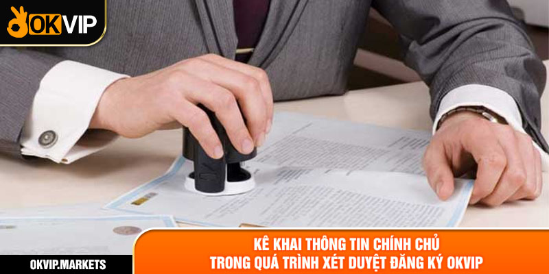 Kê khai thông tin chính chủ trong quá trình xét duyệt đăng ký OKVIP