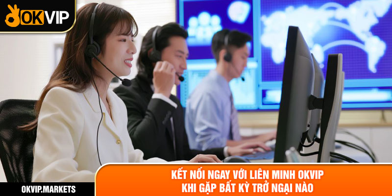 Kết nối ngay với liên minh OKVIP khi gặp bất kỳ trở ngại nào