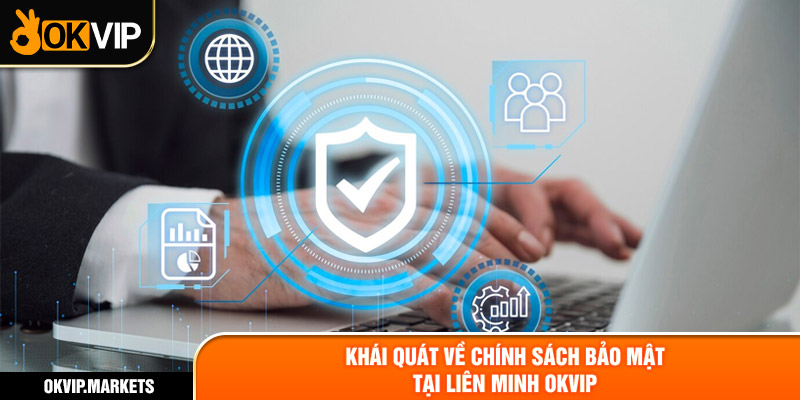 Khái quát về chính sách bảo mật tại Liên minh OKVIP