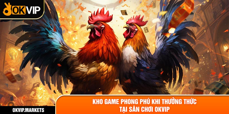 Kho game phong phú khi thưởng thức tại sân chơi OKVIP