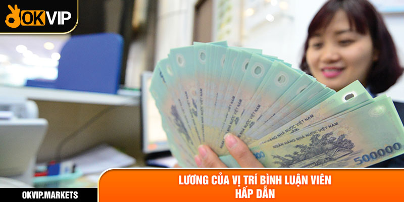 Lương của vị trí bình luận viên hấp dẫn