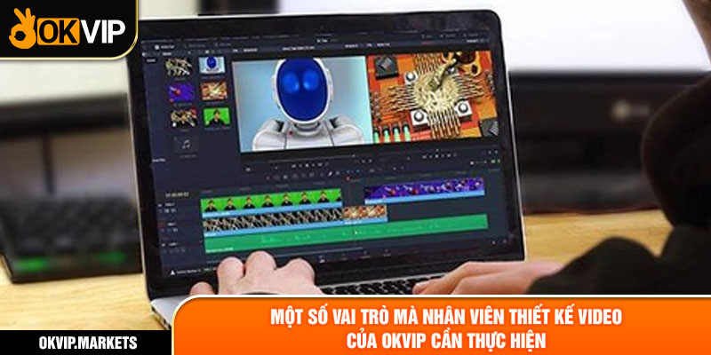 Một số vai trò mà nhân viên thiết kế video của OKVIP cần thực hiện