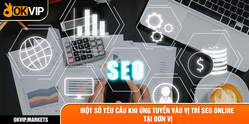 Một số yêu cầu khi ứng tuyển vào vị trí SEO online tại đơn vị