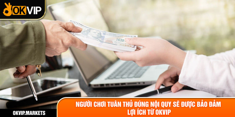 Người chơi tuân thủ đúng nội quy sẽ được bảo đảm lợi ích từ OKVIP