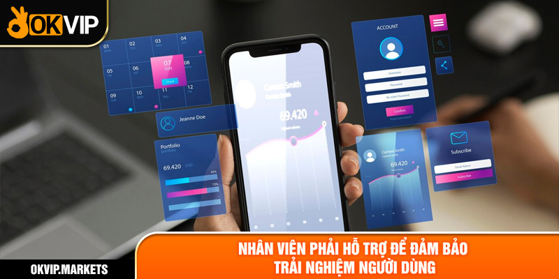 Nhân viên phải hỗ trợ để đảm bảo trải nghiệm người dùng