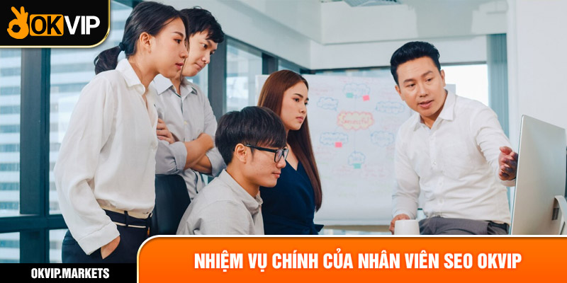 Nhiệm vụ chính của nhân viên SEO OKVIP