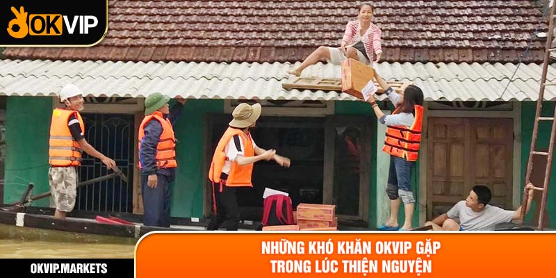 Những khó khăn OKVIP gặp trong lúc thiện nguyện