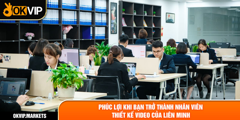 Phúc lợi khi bạn trở thành nhân viên thiết kế video của liên minh