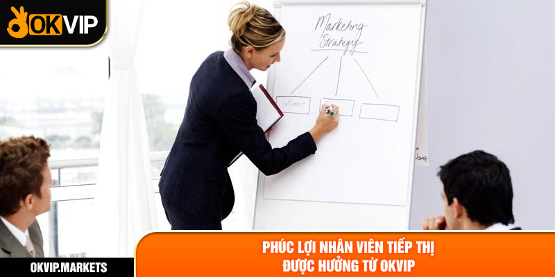 Phúc lợi nhân viên tiếp thị được hưởng từ OKVIP