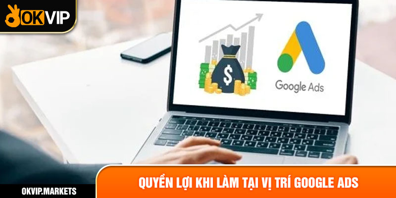 Quyền lợi khi làm tại vị trí Google Ads