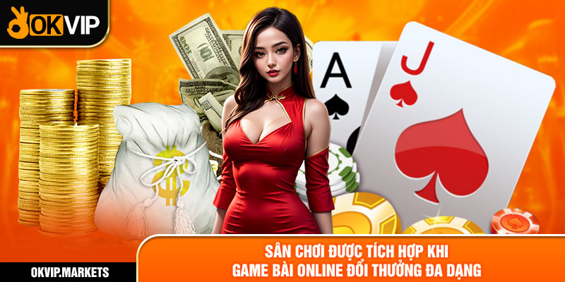 Sân chơi được tích hợp khi game online đổi thưởng đa dạng