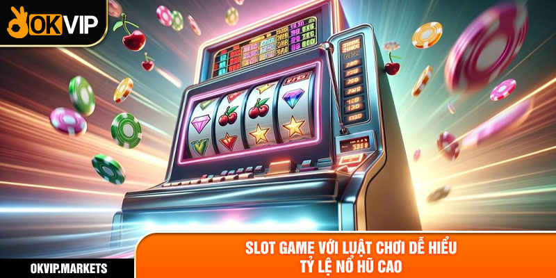 Slot Game với luật chơi dễ hiểu tỷ lệ nổ hũ cao