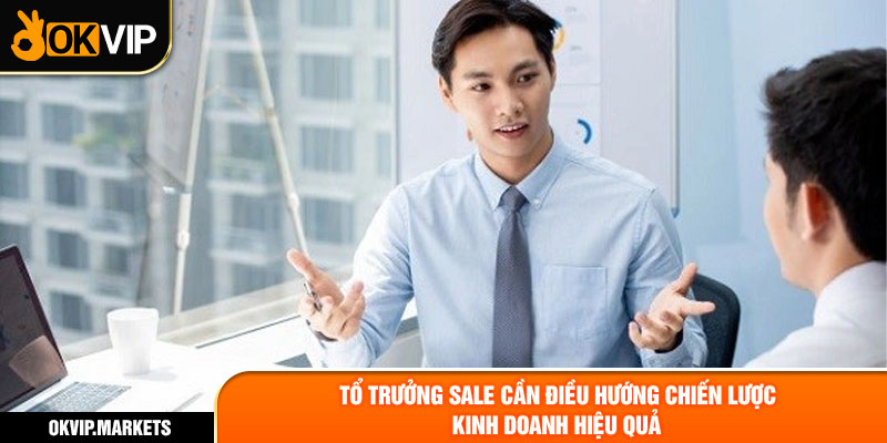 Tổ trưởng sale cần điều hướng chiến lược kinh doanh hiệu quả