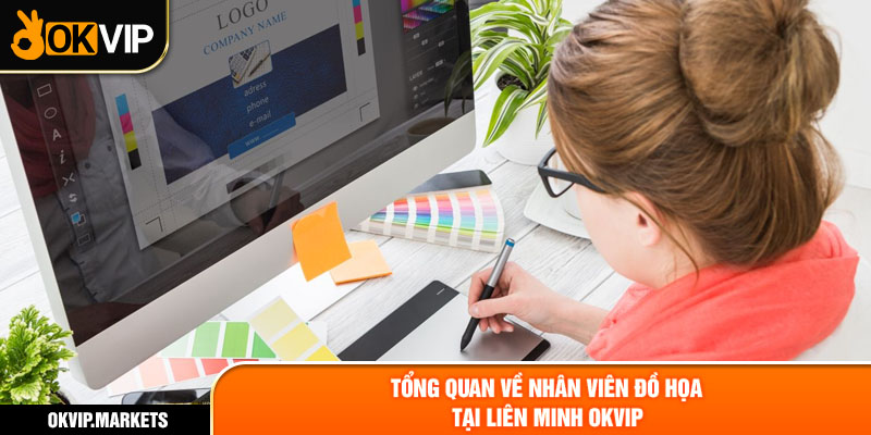 Tổng quan về nhân viên đồ họa tại liên minh OKVIP