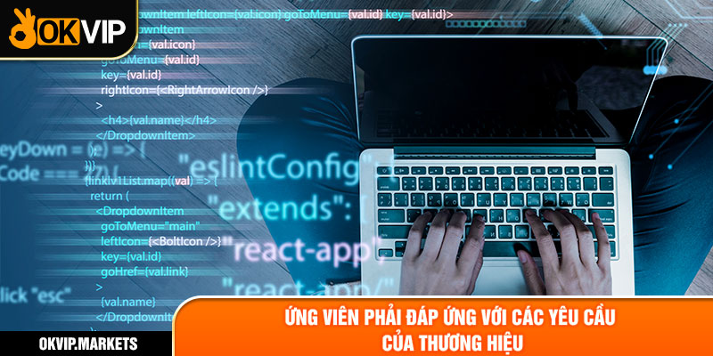 Ứng viên phải đáp ứng với các yêu cầu của thương hiệu