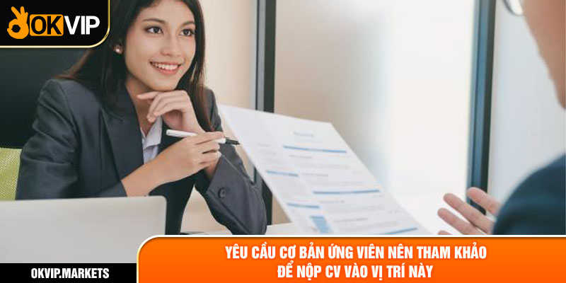 Yêu cầu cơ bản ứng viên nên tham khảo để nộp CV vào vị trí này